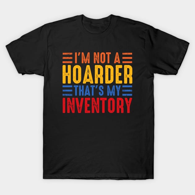 I'm Not A Hoarder That's My Inventory T-Shirt by DjekaAtelier